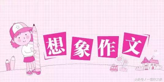 小学生想象类作文写作技巧新东方,想象类作文写作技巧6年级