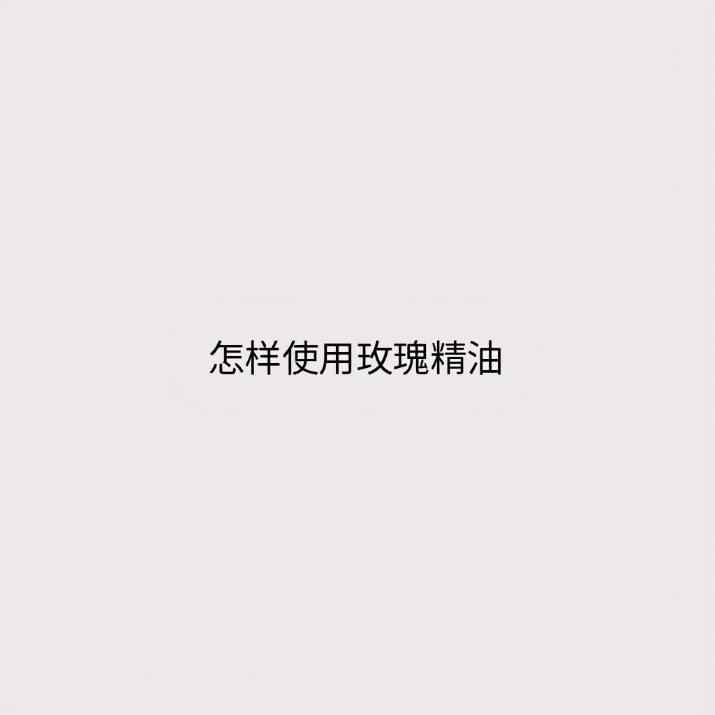 玫瑰精油怎样使用玫瑰精油的功效与禁忌