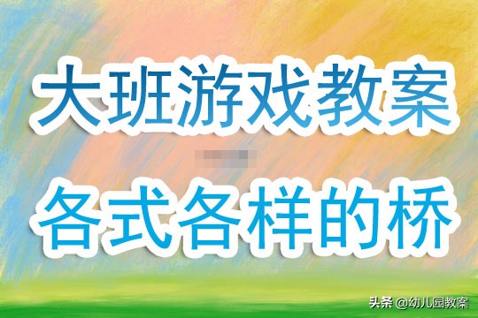 奇怪的桥大班教案,大班建构各种各样的桥的教案