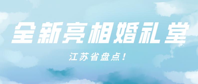 盘点全新亮相的8家婚礼堂江苏篇,盘点大型婚礼现场