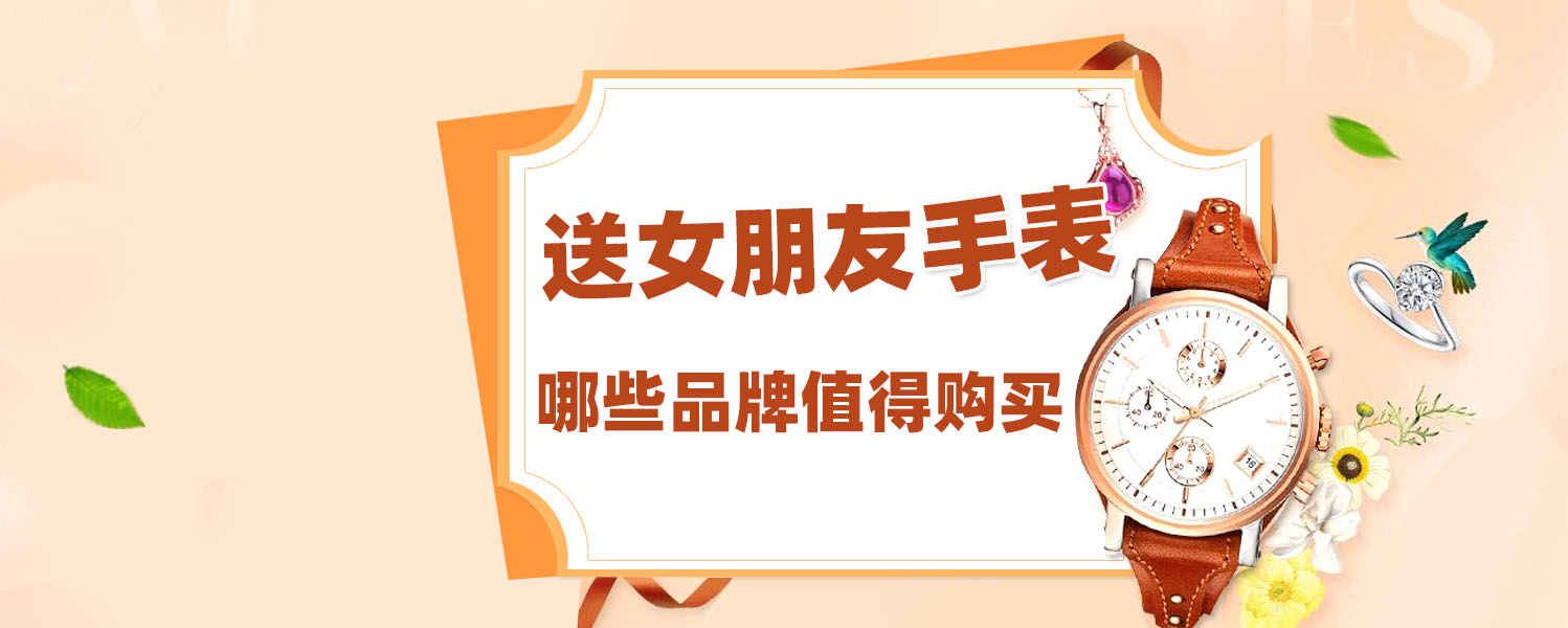 有哪些适合送女朋友的手表品牌,手表十大品牌2021年