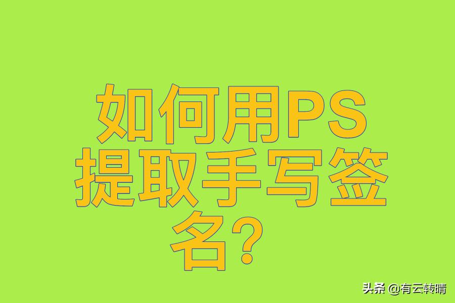 ps如何提取手写文字,手机ps提取手写签名方法
