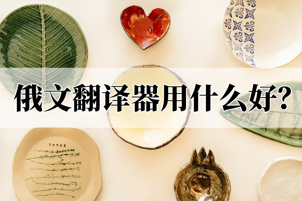 翻译俄语用哪个翻译器好,中文翻译俄文的翻译器