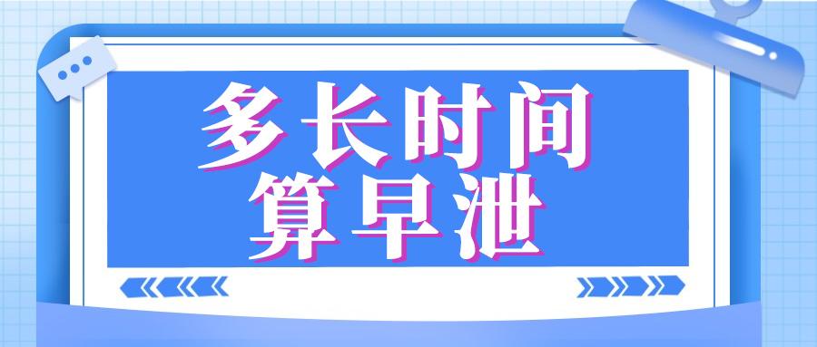 多长时间才算*泄早**?你知道吗?