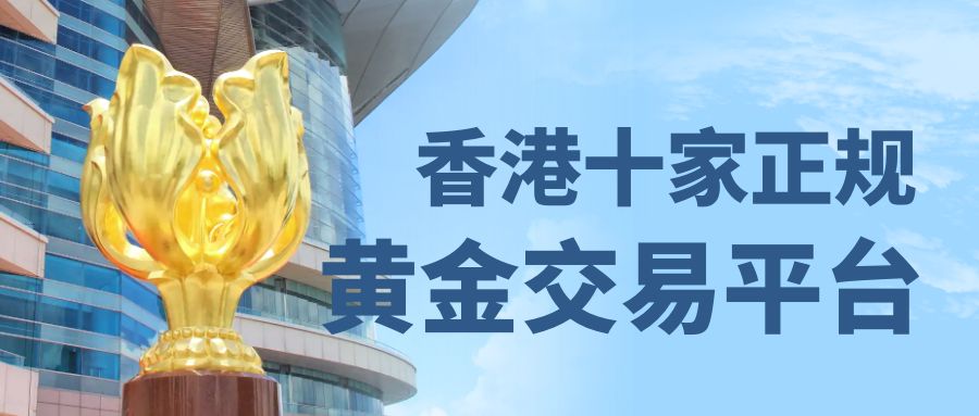 香港现货黄金交易平台哪个靠谱,香港十大正规黄金交易平台排名