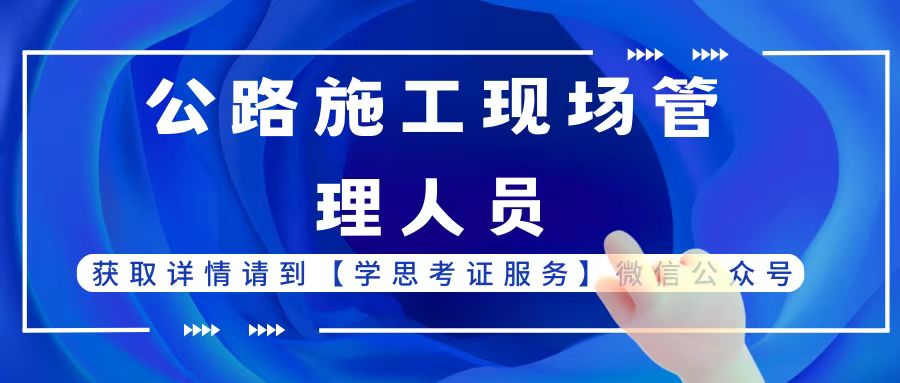 公路施工现场管理人员证书有用吗,公路养护员证怎么考