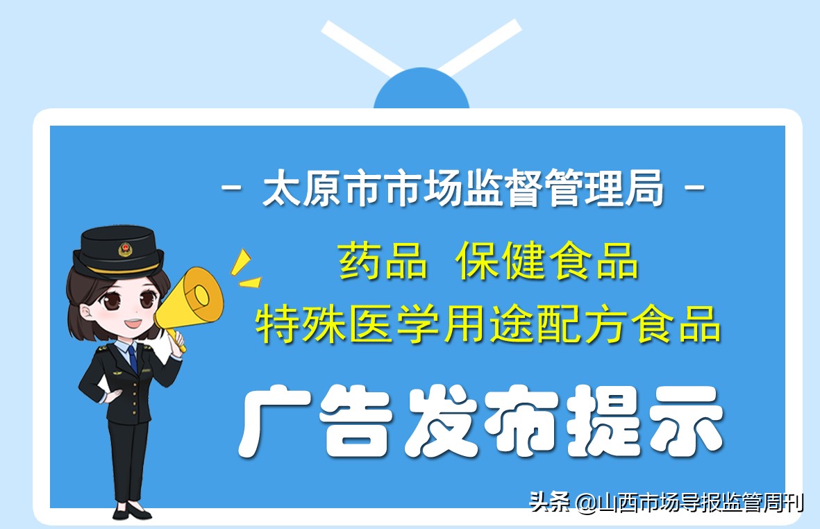 太原市市场监督管理局关于规范药品、保健食品、特殊医学用途配方食品广告发布提示