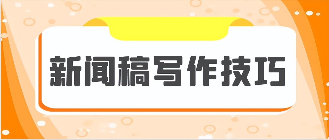 新闻稿的写作技巧有哪些,分享三种经典的新闻稿写作方法