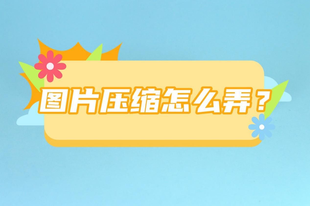 图片压缩怎么弄？四种简单好用的压缩方法分享