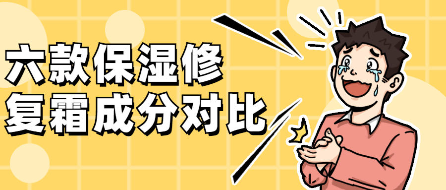 贵就一定好用吗?六款保湿修复霜成分对比,哪款才是性价比之王?